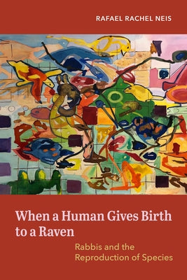 When a Human Gives Birth to a Raven: Rabbis and the Reproduction of Species Paperback University of California Press
