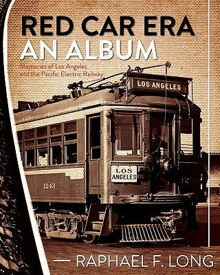 Red Car Era An Album: Memories of Los Angeles and the Pacific Electric Railway Paperback Createspace Independent Publishing Platform