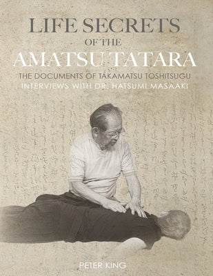 Life Secrets of the Amatsu Tatara: The Documents of Takamatsu Toshitsugu, Interviews with Hatsumi Masaaki Paperback Independently Published