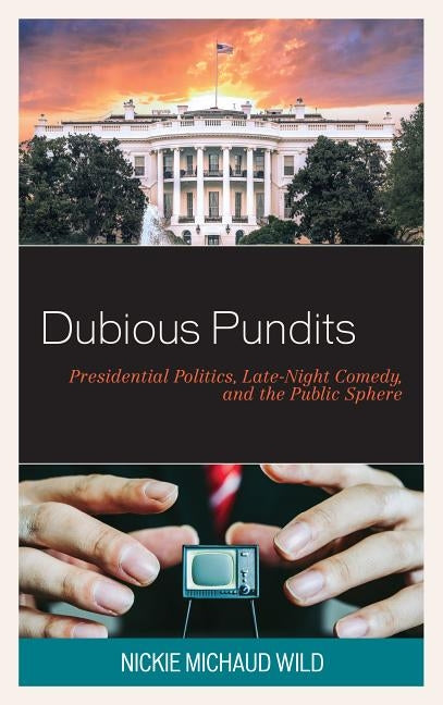 Dubious Pundits: Presidential Politics, Late-Night Comedy, and the Public Sphere Paperback Lexington Books