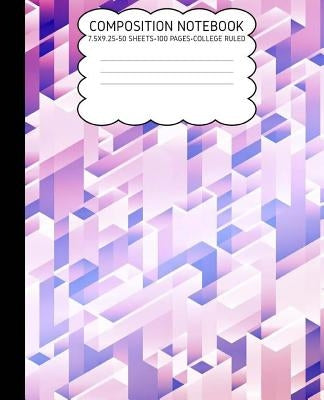 College Ruled Composition Notebook: Geometric Cute Composition Notebook College Rule 7.5 X 9.25 100 Pages Paperback Createspace Independent Publishing Platform