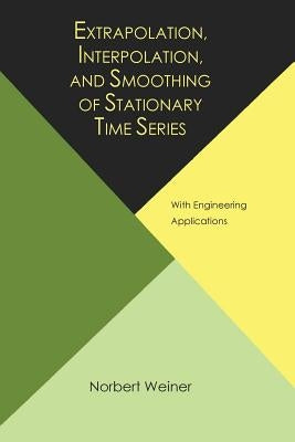 Extrapolation, Interpolation, and Smoothing of Stationary Time Series, with Engineering Applications Paperback Martino Fine Books