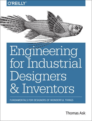 Engineering for Industrial Designers and Inventors: Fundamentals for Designers of Wonderful Things Paperback O'Reilly Media