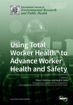 Using Total Worker Health(R) to Advance Worker Health and Safety Paperback Mdpi AG
