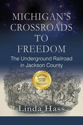 Michigan's Crossroads to Freedom: The Underground Railroad in Jackson County Paperback Booklocker.com