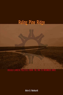 Ruling Pine Ridge: Oglala Lakota Politics from the IRA to Wounded Knee Paperback Texas Tech University Press