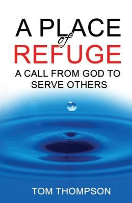 A Place of Refuge: A Call From God To Serve Others Paperback Tom Thompson
