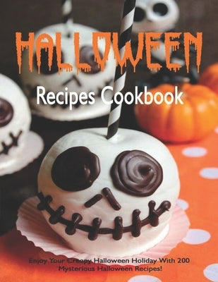 Halloween Recipes Cookbook: Enjoy Your Creepy Halloween Holiday With 200 Mysterious Halloween Recipes! Paperback Independently Published