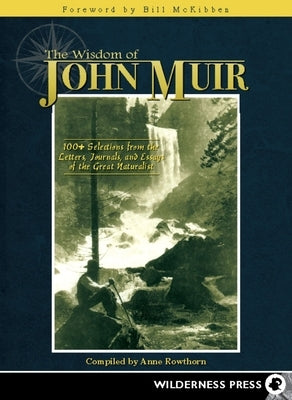 Wisdom of John Muir: 100+ Selections from the Letters, Journals, and Essays of the Great Naturalist Wilderness Press