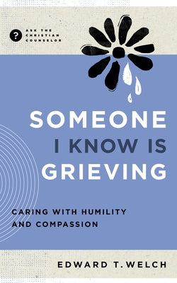 Someone I Know Is Grieving: Caring with Humility and Compassion Paperback New Growth Press