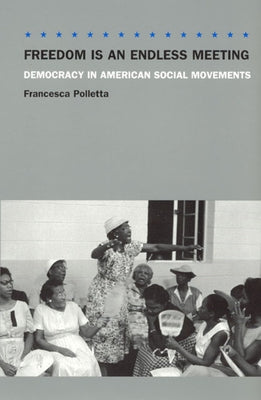 Freedom Is an Endless Meeting: Democracy in American Social Movements Paperback University of Chicago Press