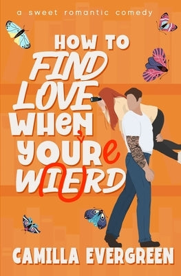 How to Find Love When You're Weird: a sweet romantic comedy Paperback Independently Published