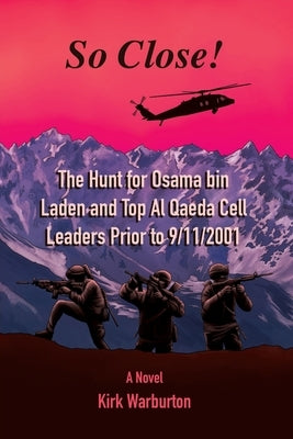 So Close!: The Hunt for Osama bin Laden and Top Al Qaeda Cell Leaders Prior to 9/11/2001 Paperback Dorrance Publishing Co.