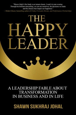The Happy Leader: A Leadership Fable about Transformation in Business and in Life by Johal, Shawn Sukhraj