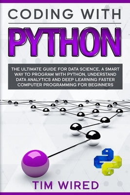 Coding with Python: The Ultimate Guide For Data Science, a Smart Way to Program With Python, Understand Data Analytics and Deep Learning F Paperback Independently Published