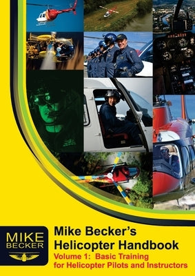 Mike Becker's Helicopter Handbook. Volume 1: Basic Training for Helicopter Pilots and Instructors Paperback Becker Helicopter Services Pty Ltd