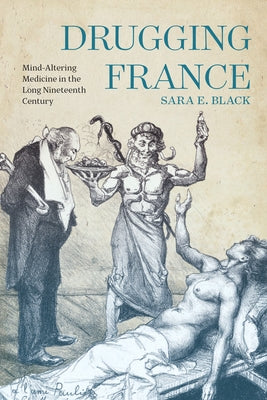 Drugging France: Mind-Altering Medicine in the Long Nineteenth Century Volume 5 Paperback McGill-Queen's University Press