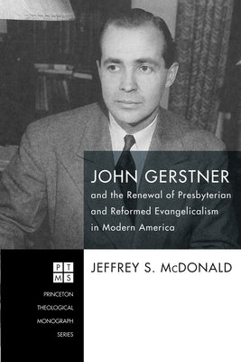 John Gerstner and the Renewal of Presbyterian and Reformed Evangelicalism in Modern America Paperback Pickwick Publications
