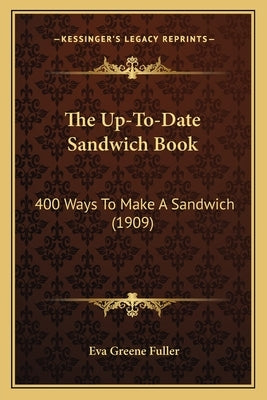 The Up-To-Date Sandwich Book: 400 Ways to Make a Sandwich (1909) Paperback Kessinger Publishing
