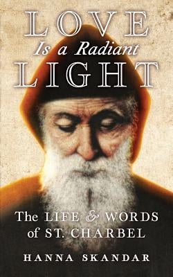 Love is a Radiant Light: The Life & Words of Saint Charbel Paperback Angelico Press