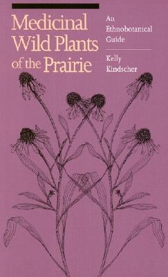 Medicinal Wild Plants of the Prairie: An Ethnobotanical Guide Paperback University Press of Kansas