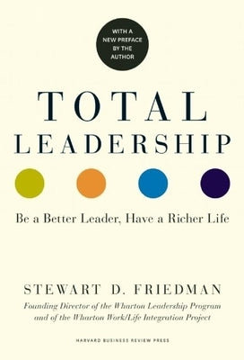 Total Leadership: Be a Better Leader, Have a Richer Life (with New Preface) Paperback Harvard Business Review Press