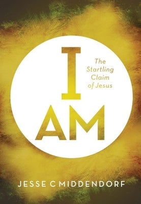 I Am: The Startling Claim of Jesus Beacon Hill Press of Kansas City