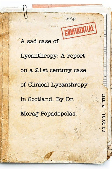 A sad case of Lycanthropy: By Dr Morag Popadopolas.: A report on a 21st century case of Clinical Lycanthropy in Scotland. Paperback Blurb