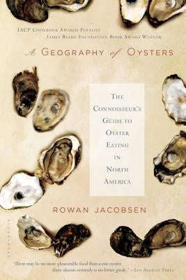 A Geography of Oysters: The Connoisseur's Guide to Oyster Eating in North America Paperback Bloomsbury USA