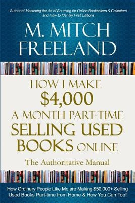How I Make $4,000 a Month Part-Time Selling Used Books Online: The Authoritative Manual: How Ordinary People are Making $50,000+ Selling Used Books Pa Paperback Independently Published