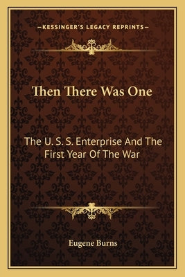 Then There Was One: The U. S. S. Enterprise and the First Year of the War Paperback Kessinger Publishing