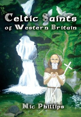 Celtic Saints of Western Britain by Phillips, Nic