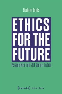 Ethics for the Future: Perspectives from 21st Century Fiction Paperback Transcript Publishing