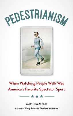 Pedestrianism: When Watching People Walk Was America's Favorite Spectator Sport Paperback Chicago Review Press