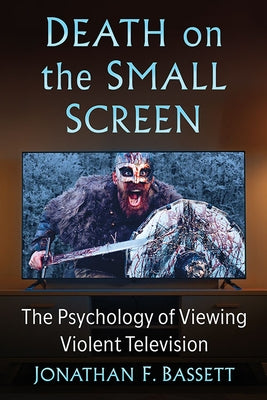 Death on the Small Screen: The Psychology of Viewing Violent Television Paperback McFarland and Company, Inc.