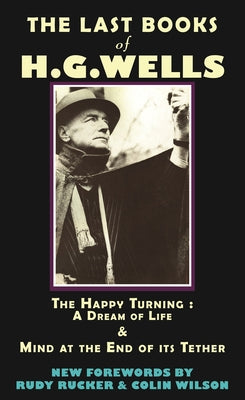 The Last Books of H.G. Wells: The Happy Turning & Mind at the End of Its Tether Paperback Monkfish Book Publishing