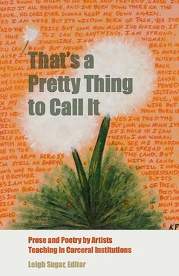 That's a Pretty Thing to Call It: Prose and Poetry by Artists Teaching in Carceral Institutions Paperback New Village Press