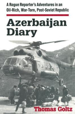 Azerbaijan Diary: A Rogue Reporter's Adventures in an Oil-rich, War-torn, Post-Soviet Republic Paperback Routledge
