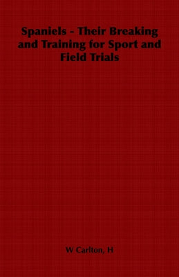 Spaniels - Their Breaking and Training for Sport and Field Trials Paperback Vintage Dog Books