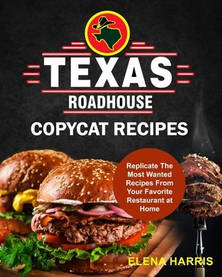 Texas Roadhouse Copycat Recipes: Replicate The Most Wanted Recipes From Your Favorite Restaurant at Home Paperback Independently Published