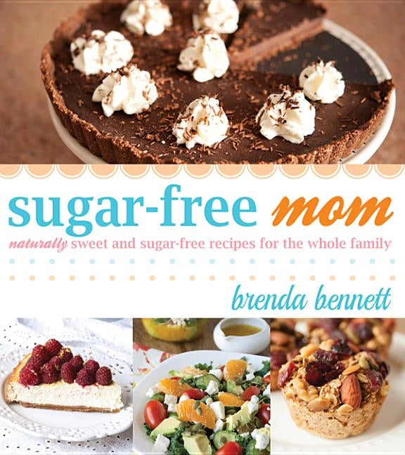 Sugar-Free Mom Naturally Sweet and Sugar-Free Recipes for the Whole Family Paperback Cedar Fort