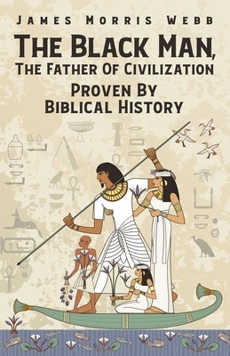 The Black Man, The Father Of Civilization Proven By Biblical History Paperback Lushena Books