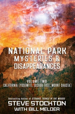 National Park Mysteries & Disappearances: California (Yosemite, Joshua Tree, Mount Shasta) by Melder, Bill