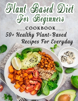 Plant based diet for beginners: 50+ Healthy Plant-Based Recipes For Everyday Paperback Independently Published