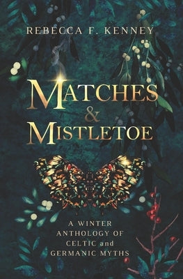 Matches & Mistletoe: An Anthology of Four Celtic & Germanic Tales Paperback Independently Published