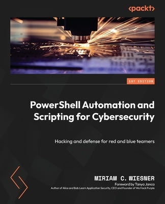 PowerShell Automation and Scripting for Cybersecurity: Hacking and defense for red and blue teamers Paperback Packt Publishing