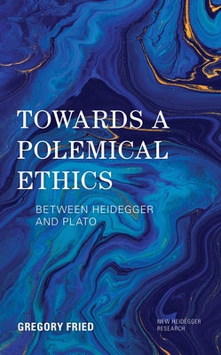 Towards a Polemical Ethics: Between Heidegger and Plato Paperback Rowman & Littlefield Publishers