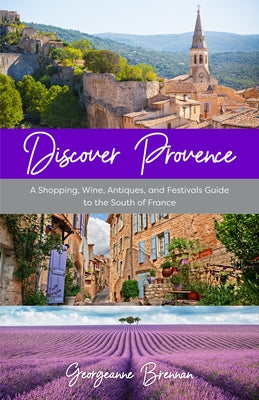 Discover Provence: A Shopping, Wine, Antiques, and Festivals Guide to the South of France (a Travel Guide to Provence, France) Paperback Yellow Pear Press