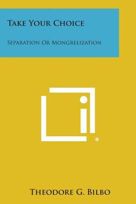 Take Your Choice: Separation Or Mongrelization Paperback Literary Licensing, LLC
