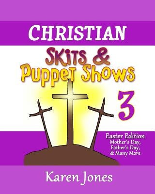 Christian Skits & Puppet Shows 3: Easter Edition - Mother's Day, Father's Day, and Many More Paperback Createspace Independent Publishing Platform